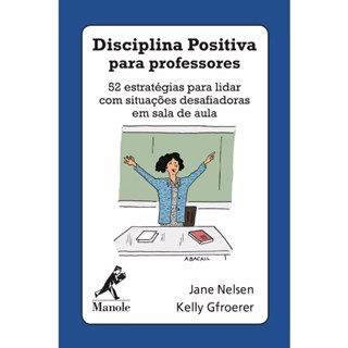Baralho Disciplina Positiva Para Professores: 52 Estratégias para Lidar com Situação Desafiadora em Sala de Aula - Nelsen - Manole