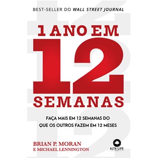 Livro - 1 Ano Em 12 Semanas: Faca Mais Em 12 Semanas Do Que Os Outros Fazem Em 12 M - Moran/lennington