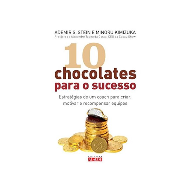 Livro - 10 Chocolates para o Sucesso - Estrategias de Um Coach para Criar, Motivar - Kimizuka/stein
