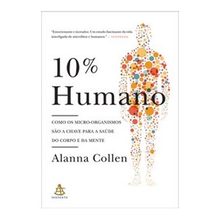 Livro - 10% Humano -  Como os Micro - Organismos São a Chave Para a Saúde do Corpo e da Mente - Collen