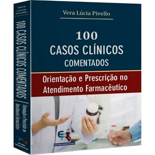 Livro - 100 Casos Clínicos Comentados: Orientação e Prescrição no Atendimento Farmacêutico - Pivello