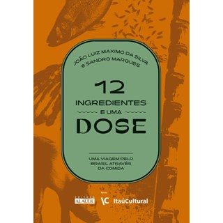 Livro - 12 Ingredientes e Uma Dose: Uma Viagem Pelo Brasil Atraves da Comida - Silva/marques