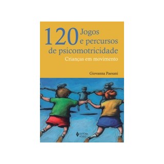 Livro - 120 Jogos e Percursos de Psicomotricidade - Criancas em Movimento - Paesani