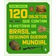 Livro - 120 Objetos Que Contam a Historia do Brasil Na Segunda Guerra Mundial - Campiani