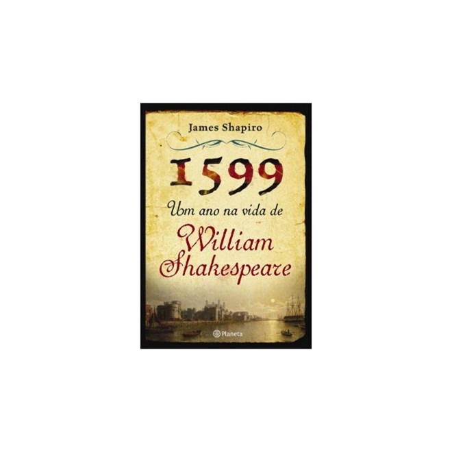 Livro - 1599 Um Ano na Vida de William Shakespeare - Shapiro - Planeta
