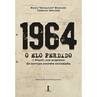 Livro - 1964 - o Elo Perdido - o Brasil Nos Arquivos do Servico Secreto Comunista - Kraenski/petrilak