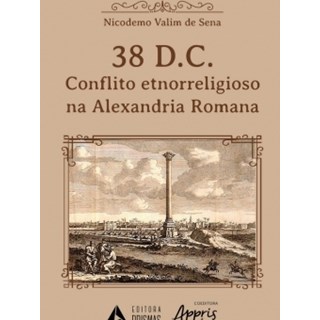 Livro - 38 D.c - Conflito Etnorreligioso Na Alexandria Romana - Sena