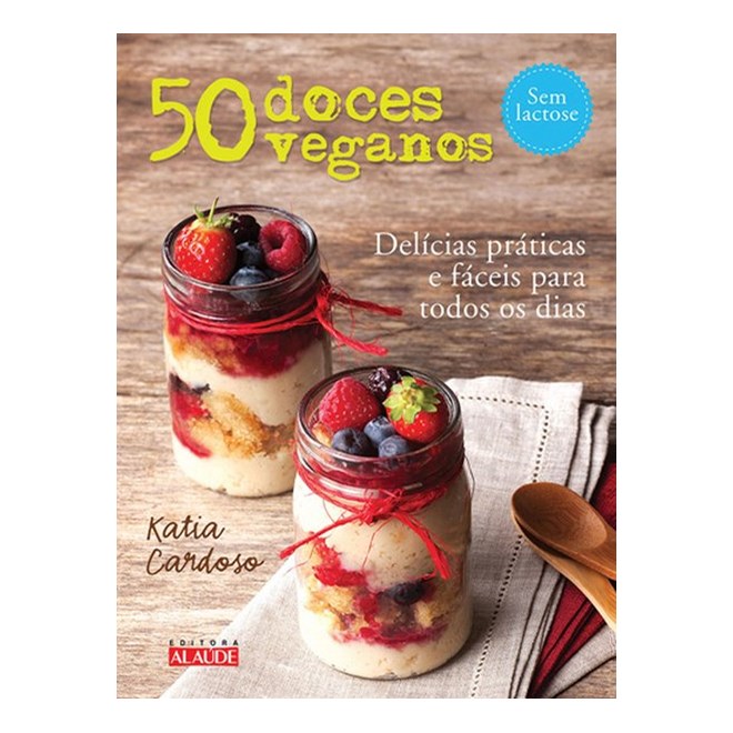 Livro - 50 Doces Veganos - Delicias Faceis e Praticas para Todos os Dias - Cardoso