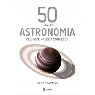 Livro - 50 Ideias de Astronomia Que Você Precisa Conhecer - Sparrow - Planeta