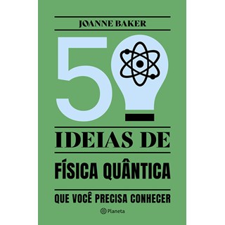 Livro 50 Ideias de Física Quântica Que Você Precisa Conhecer - Baker - Planeta