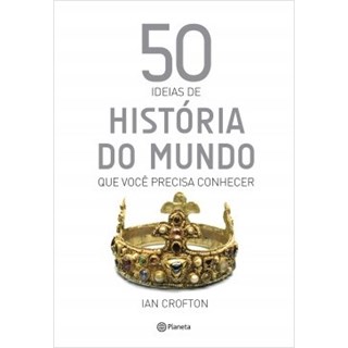 Livro - 50 Ideias de Historia do Mundo Que Voce Precisa Conhecer - Crofton