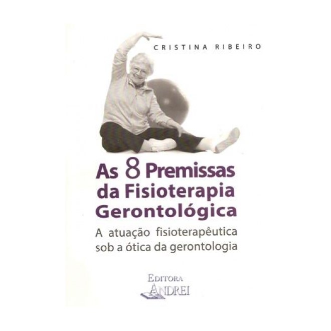 Livro - 8 Premissas da Fisioterapia Gerontologica, As: a Atuacao Fisioterapeutica S - Ribeiro