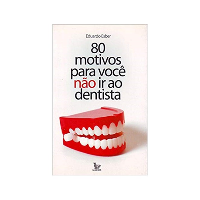 Livro - 80 Motivos para Voce Nao Ir Mais ao Dentista - Esber