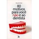 Livro - 80 Motivos para Voce Nao Ir Mais ao Dentista - Esber