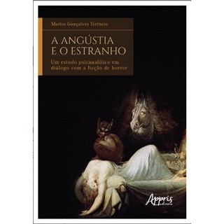 Livro A Angústia e o Estranho: Um Estudo Psicanalítico em Diálogo com a Ficção de Horror - Terêncio