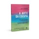 Livro - A Arte da Escuta: Desenvolvendo a Criatividade Pela Prática da Atenção - Julia Camero