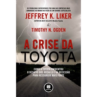 Livro - A Crise da Toyota - Como a Toyota Enfrentou o Desafio dos Recalls e da Recessão para Ressurgir Mais Forte - Liker