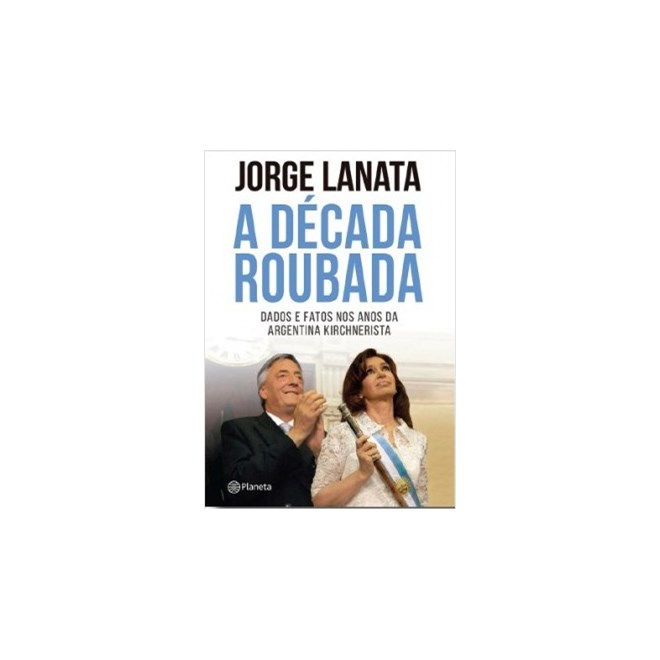 Livro - A Década Roubada - Lanata - Planeta