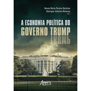 Livro A Economia Política do Governo Trump - Bojikian - Appris