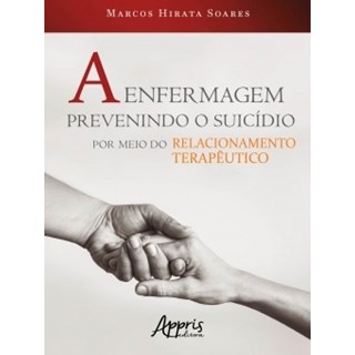 Livro - A Enfermagem Prevenindo o Suicídio por Meio do Relacionamento Terapêutico - Soares