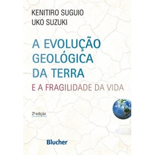 Livro - A Evolução Geológica da Terra e a Fragilidade da Vida - Suguio