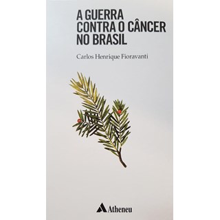 Livro - A Guerra contra o Câncer No Brasil - Fioravanti - Atheneu