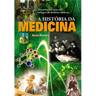 Livro - A História da Medicina Das Primeiras Curas aos Milagres da Medicina Moderna - Rooney