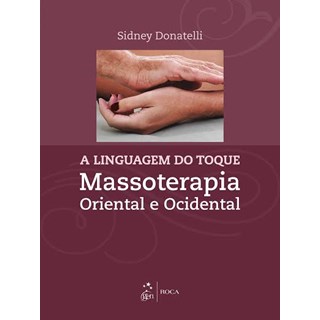 Livro - A Linguagem do Toque - Massoterapia Oriental e Ocidental - Donatelli