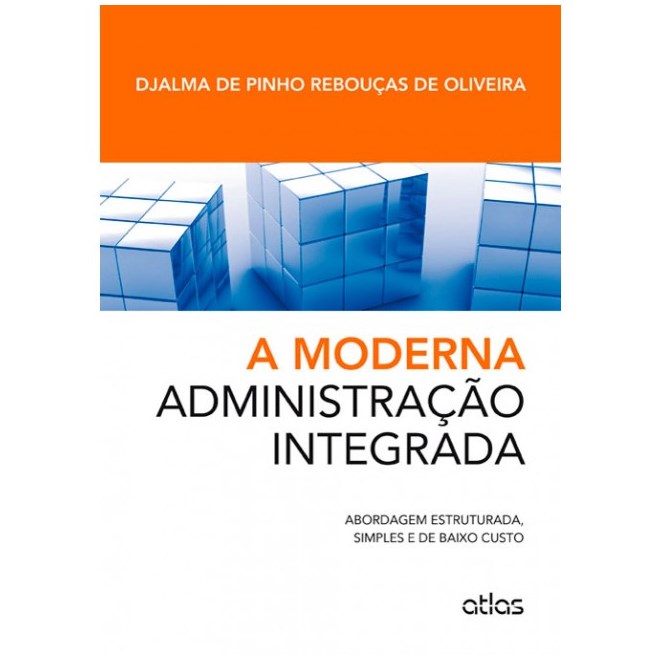 Livro - A Moderna Administração Integrada: Abordagem Estruturada, Simples e de Baixo Custo - Oliveira