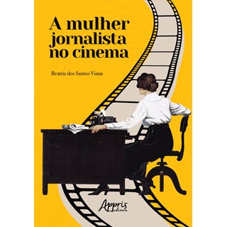 Livro A Mulher Jornalista no Cinema - Viana - Appris