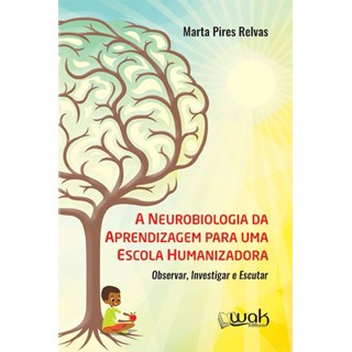 Livro - A Neurobiologia da Aprendizagem Para Uma Escola Humanizadora - Relvas - Casa do Psicologo