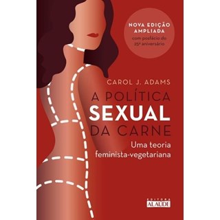 Livro A Política Sexual da Carne - Uma Teoria Feminista - Vegetariana - Adams