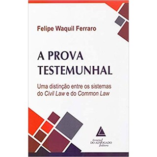 Livro - A Prova Testemunhal: uma Distinção Entre os Sistemas do Civil Law e do Common Law -  Ferraro