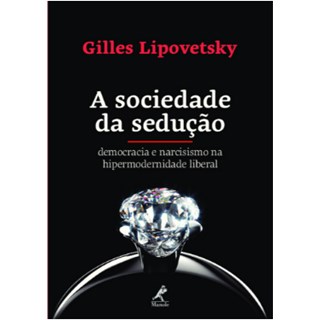 Livro - A Sociedade da Sedução - Democracia e Narcisismo na Hipermodernidade Liberal - Lipovetsky