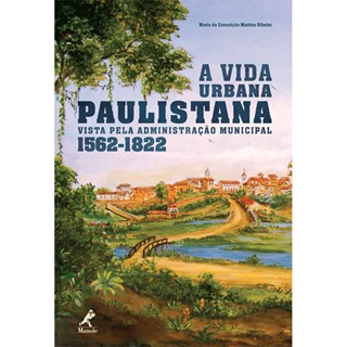 Livro - A Vida Urbana Paulistana Vista pela Administração Municipal - Ribeiro