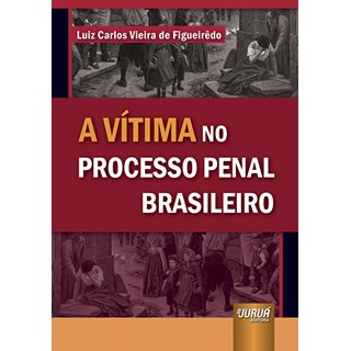 Livro A Vítima no Processo Penal Brasileiro - Figueirêdo - Juruá