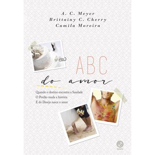 Livro - Abc do Amor - Quando o Destino Encontra a Saudade o Perdao Muda a Historia - Meyer/cherry/moreira