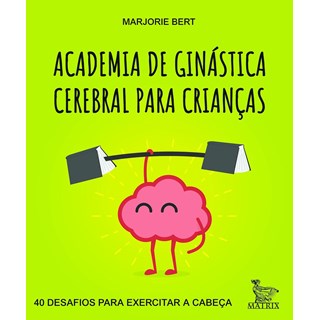 Livro - ACADEMIA DE GINASTICA CEREBRAL PARA CRIANCAS: 40 DESAFIOS PARA EXERCITAR A - BERT