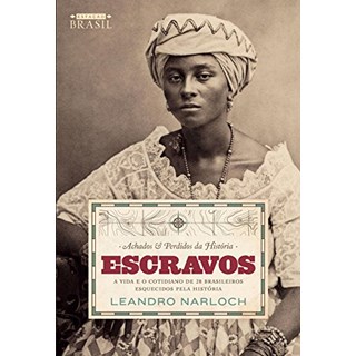 Livro - Achados e Perdidos da História : Escravos: A vida e o cotidiano de 28 brasileiros esquecidos pela história -Narloch
