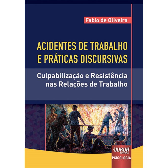 Livro - Acidentes de Trabalho e Praticas Discursivas - Culpabilizacao e Resistencia - Oliveira
