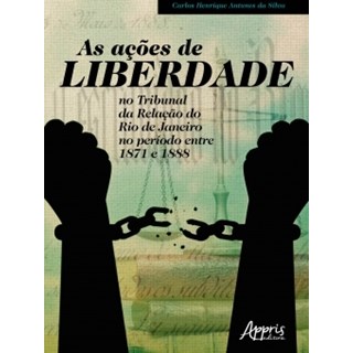 Livro - Acoes de Liberdade No Tribunal da Relacao do Rio de Janeiro No Periodo entr - Silva