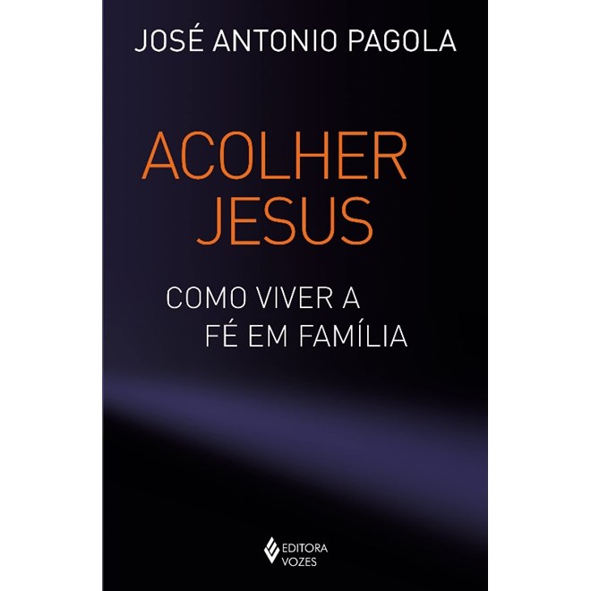 Livro - Acolher Jesus - Como Viver a Fé em Família - Antonio