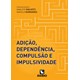 Livro - Adicao, Dependencia, Compulsao e Impulsividade - Gigliotti/guimaraes
