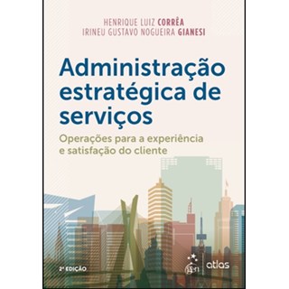 Livro - Administracao Estrategica de Servicos - Operacoes para a Experiencia e Sati - Correa/gianesi