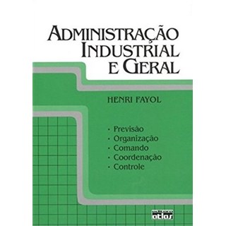 Livro - Administracao Industrial e Geral - Previsao, Organizacao, Comando, Coordena - Fayol