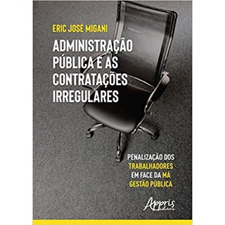 Livro - Administracao Publica e as Contratacoes Irregulares Penalizacao dos Trabalh - Migani