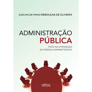 Livro - Administração Pública: Foco na Otimização do Modelo Administrativo - Oliveira