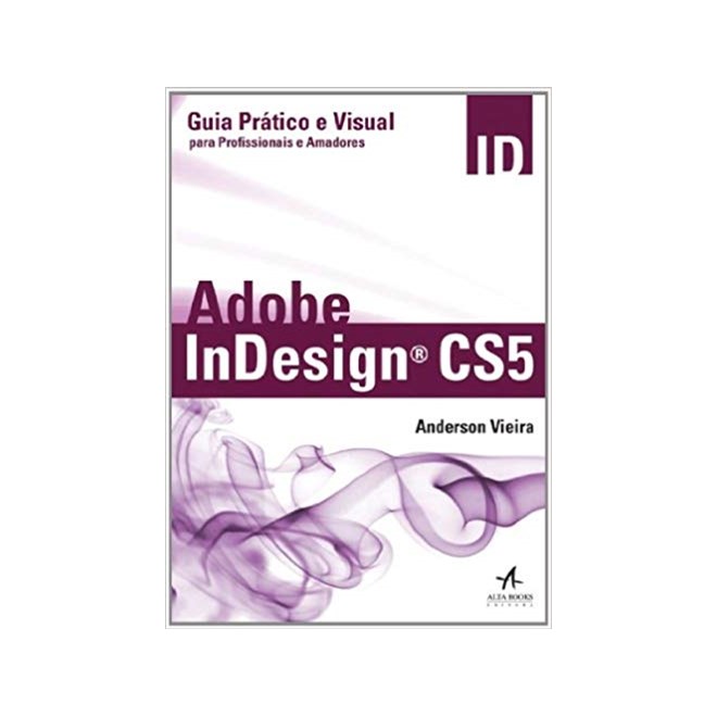 Livro - Adobe Indesign CS5. Guia Prático E Visual Para Profissionais E Amadores - Vieira