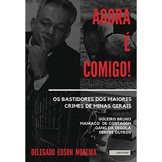 Livro - Agora e Comigo!: os Bastidores dos Maiores Crimes de Minas Gerais - Goleiro - Moreira