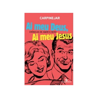 Livro - Ai Meu Deus, Ai Meu Jesus: Cronicas de Amor e Sexo - Carpinejar